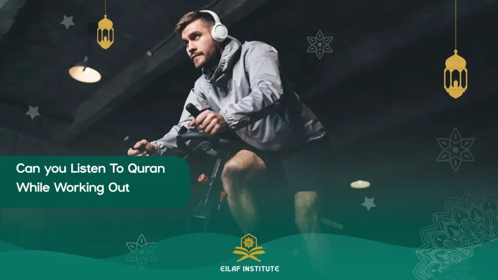 Can you listen to Quran while working out?