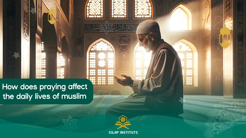 how does praying affect the daily lives of muslim